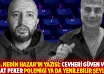M. Nedim Hazar'ın yazısı: Cevheri G&uuml;ven ve Sedat Peker polemiği ya da yenilebilir şeyler!
