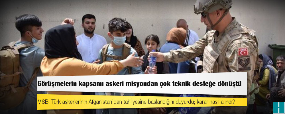 MSB, Türk askerlerinin Afganistan’dan tahliyesine başlandığını duyurdu; karar nasıl alındı?