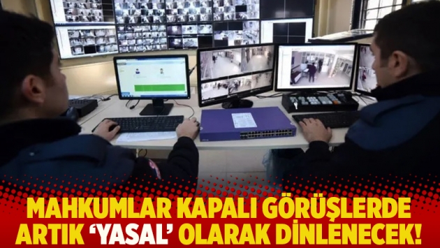 Mahkumlar kapalı görüşlerde artık 'yasal' olarak dinlenecek!