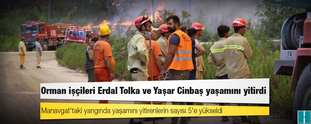 Manavgat'taki yangın: Orman işçileri Erdal Tolka ve Yaşar Cinbaş yaşamını yitirdi