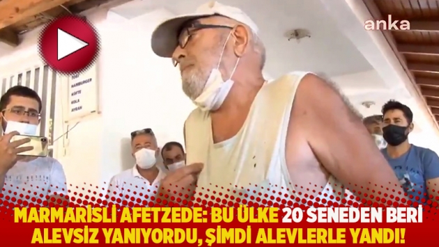 Marmarisli afetzede: Bu ülke 20 seneden beri alevsiz yanıyordu, şimdi alevlerle yandı!