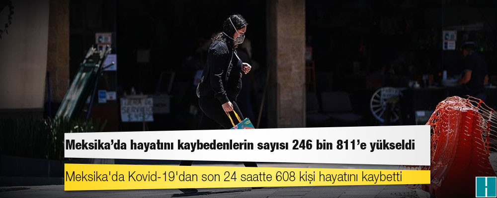 Meksika'da Kovid-19 nedeniyle ölenlerin sayısı 246 bin 811'e yükseldi