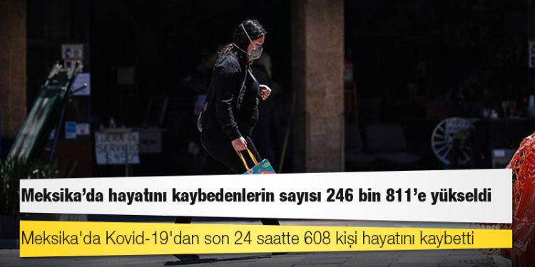 Meksika'da Kovid-19 nedeniyle ölenlerin sayısı 246 bin 811'e yükseldi