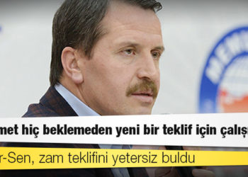 Memur-Sen, zam teklifini yetersiz buldu: Hükümet hiç beklemeden yeni bir teklif için çalışmalı
