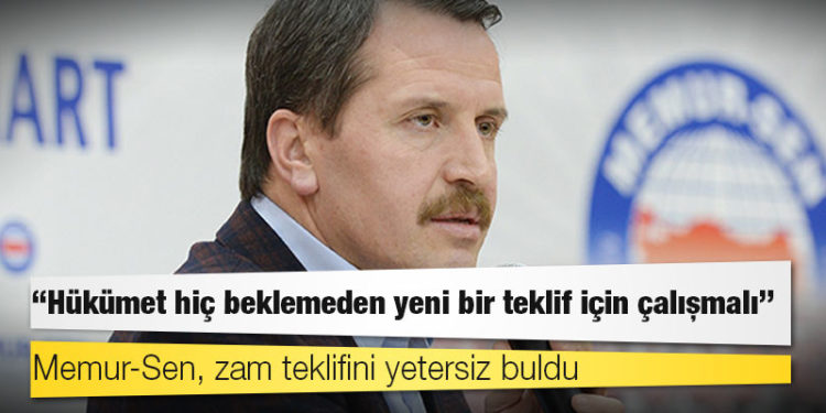 Memur-Sen, zam teklifini yetersiz buldu: Hükümet hiç beklemeden yeni bir teklif için çalışmalı