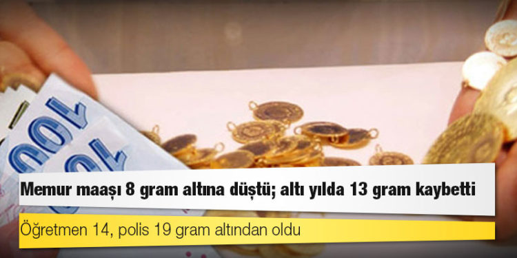 Memur maaşı 8 gram altına düştü; altı yılda 13 gram kaybetti