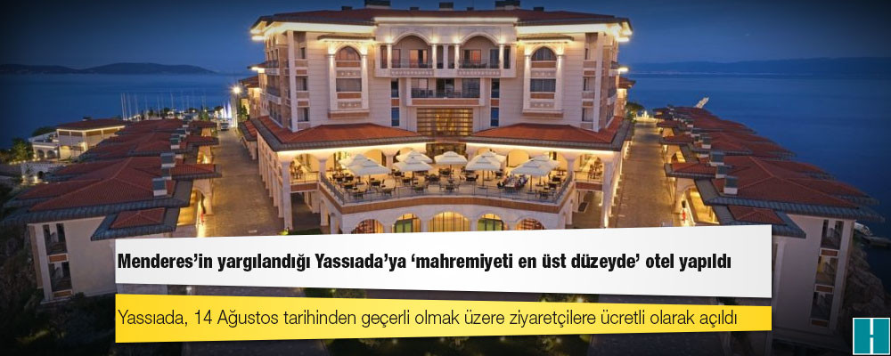 Menderes’in yargılandığı Yassıada’ya ‘mahremiyeti en üst düzeyde’ otel yapıldı