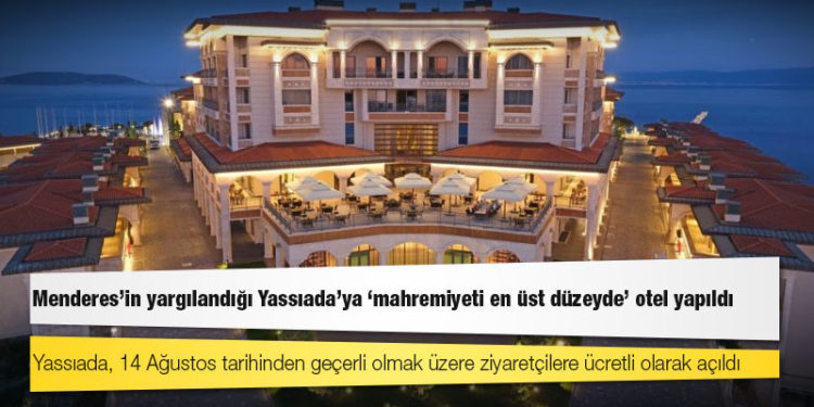 Menderes’in yargılandığı Yassıada’ya ‘mahremiyeti en üst düzeyde’ otel yapıldı