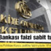 Merkez Bankası faizi sabit tuttu