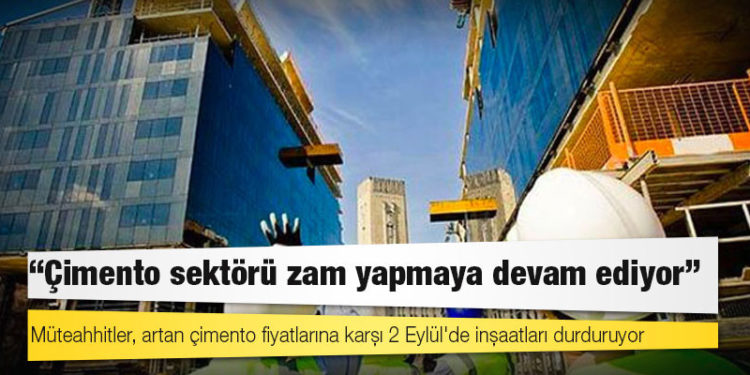 Müteahhitler, artan çimento fiyatlarına karşı 2 Eylül'de inşaatları durduruyor