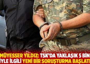 M&uuml;yesser Yıldız: TSK&rsquo;da yaklaşık 5 bin kişiyle ilgili yeni bir soruşturma başlatıldı
