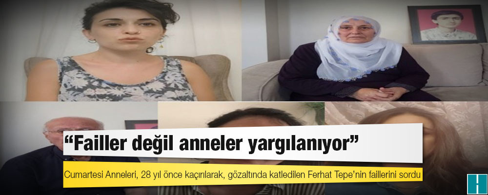 Oğlunun faillerini soran Zübeyde Tepe: Failler değil anneler yargılanıyor