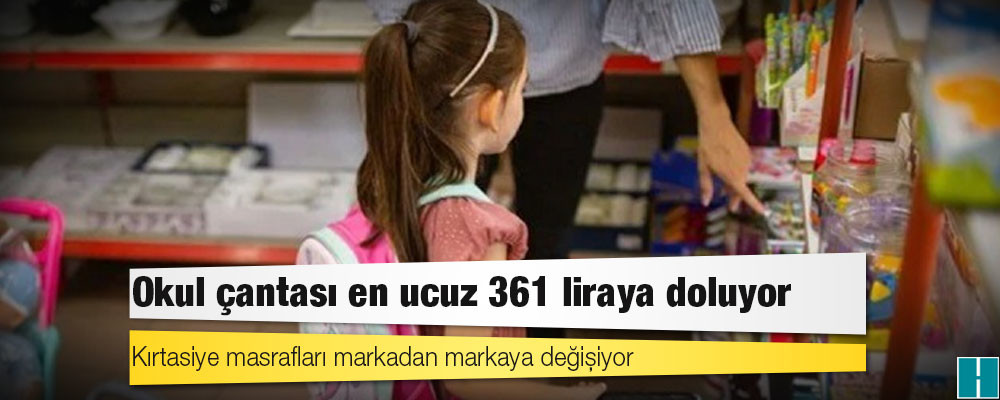 Okul çantası en ucuz 361 liraya doluyor