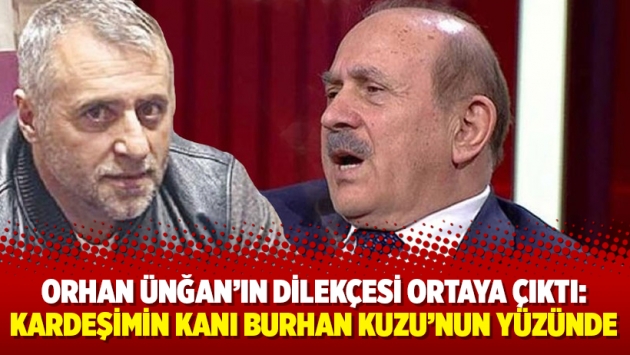 Orhan Ünğan'ın dilekçesi ortaya çıktı: Kardeşimin kanı Burhan Kuzu'nun yüzünde