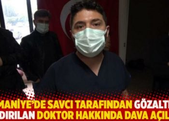 Osmaniye'de savcı tarafından g&ouml;zaltına aldırılan doktor hakkında dava a&ccedil;ıldı