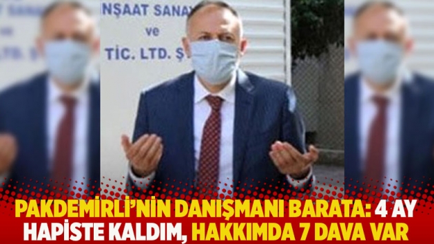 Pakdemirli'nin danışmanı Barata: 4 ay hapiste kaldım, hakkımda 7 dava var