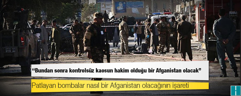 Patlayan bombalar nasıl bir Afganistan olacağının işareti: "Bundan sonra kontrolsüz kaosun hakim olduğu bir Afganistan olacak"