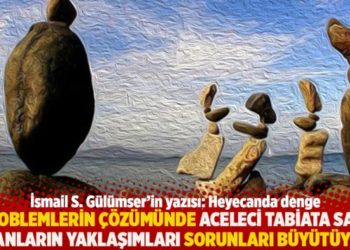 "Problemlerin &ccedil;&ouml;z&uuml;m&uuml;nde aceleci tabiata sahip insanların yaklaşımları sorunları b&uuml;y&uuml;t&uuml;yor"