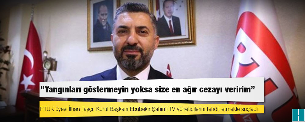 "RTÜK Başkanı Şahin, televizyon yöneticilerini tehdit etti" iddiası: "Yangınları göstermeyin yoksa en ağır cezayı veririm"