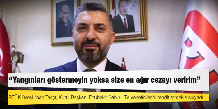 "RTÜK Başkanı Şahin, televizyon yöneticilerini tehdit etti" iddiası: "Yangınları göstermeyin yoksa en ağır cezayı veririm"