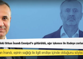 Reyhan İnandı: ‘Cezaevindeki Orhan İnandı Emniyet’e götürüldü, ağır işkence ile ifadeye zorlanıyor