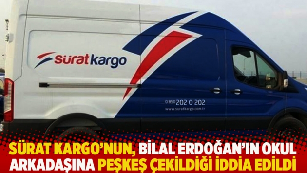 Sürat Kargo'nun, Bilal Erdoğan'ın okul arkadaşına peşkeş çekildiği iddia edildi