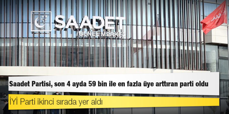 Saadet Partisi, son 4 ayda 59 bin ile en fazla üye arttıran parti oldu