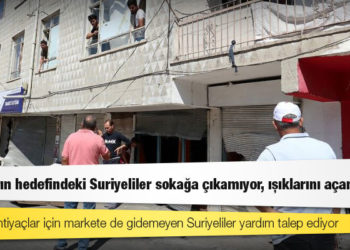 Saldırıların hedefindeki Suriyeliler sokağa çıkamıyor, ışıklarını açamıyor