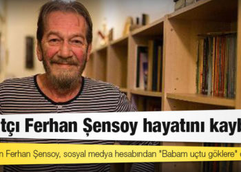 Sanatçı Ferhan Şensoy hayatını kaybetti