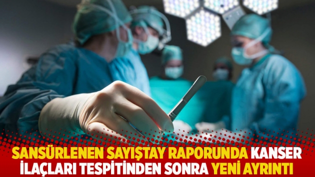 Sansürlenen Sayıştay raporunda kanser ilaçları tespitinden sonra yeni ayrıntı