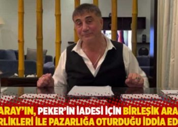 Saray'ın, Peker'in iadesi i&ccedil;in Birleşik Arap Emirlikleri ile pazarlığa oturduğu iddia edildi