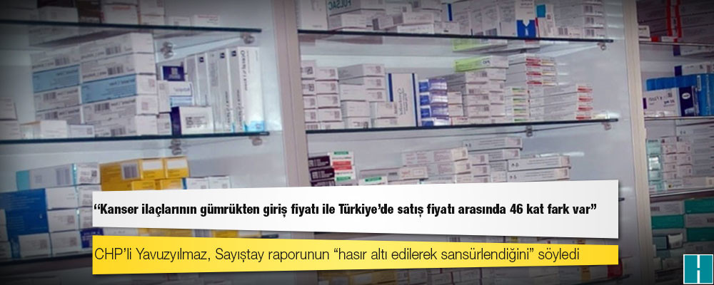 Sayıştay raporu: Kanser ilaçlarının gümrükten giriş fiyatı ile Türkiye’de satış fiyatı arasında 46 kat fark var