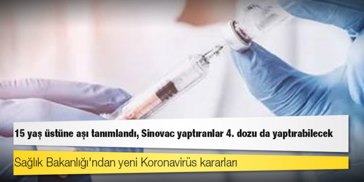 Sağlık Bakanlığı'ndan yeni Koronavirüs kararları: 15 yaş üstüne aşı tanımlandı, Sinovac yaptıranlar 4. dozu da yaptırabilecek