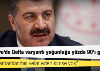 Sağlık Bakanı Koca duyurdu: Türkiye'de Delta varyantı yoğunluğu yüzde 90'ı geçti