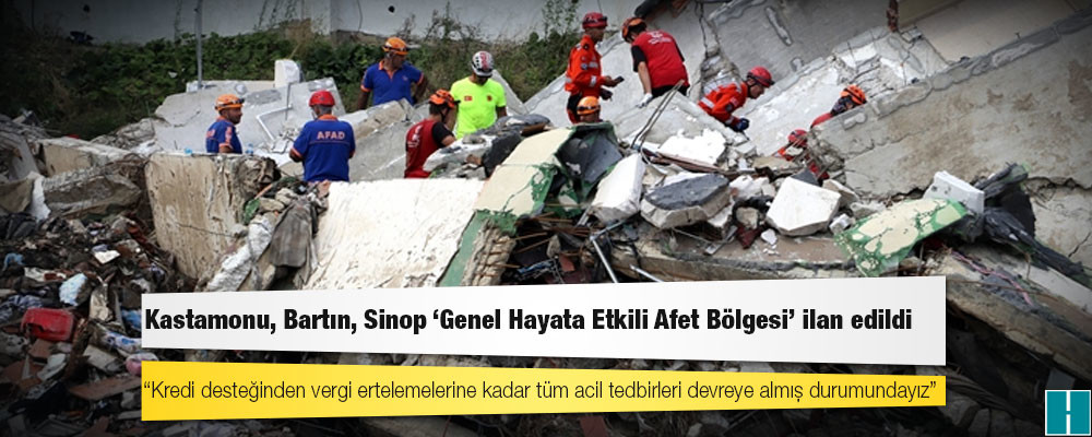 Sel felaketi yaşayan Kastamonu, Bartın, Sinop "Genel Hayata Etkili Afet Bölgesi" ilan edildi