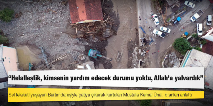 Sel felaketi yaşayan Bartın’da eşiyle çatıya çıkarak kurtulan Mustafa Kemal Ünal, o anları anlattı: Helalleştik, kimsenin yardım edecek durumu yoktu