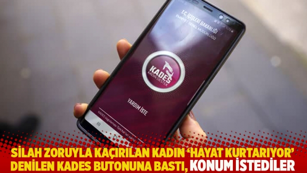 Silah zoruyla kaçırılan kadın 'Hayat kurtarıyor' denilen KADES butonuna bastı, konum istediler