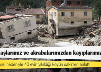 Sinop'ta sel nedeniyle 40 evin yıkıldığı köyün sakinleri anlattı; "Arkadaşlarımız ve akrabalarımızdan kayıplarımız var"