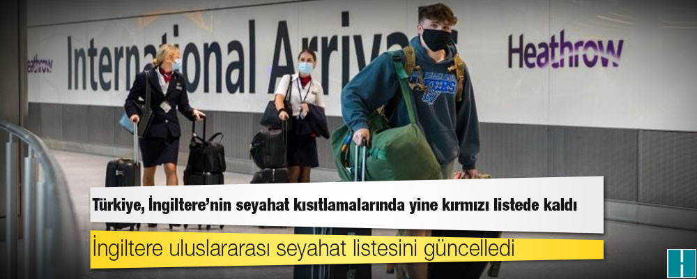 Türkiye, İngiltere'nin seyahat kısıtlamalarında yine kırmızı listede kaldı