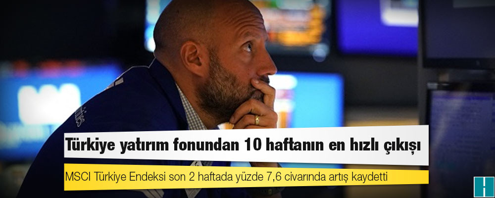 Türkiye yatırım fonundan 10 haftanın en hızlı çıkışı