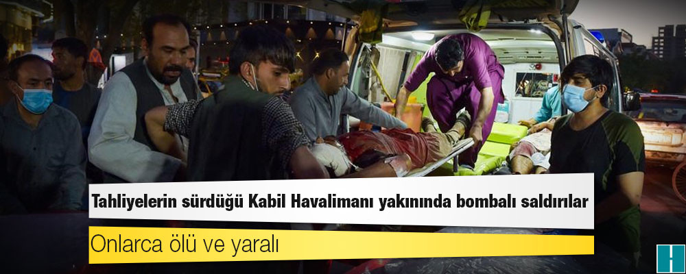 Tahliyelerin sürdüğü Kabil Havalimanı yakınında bombalı saldırılar: Onlarca ölü ve yaralı