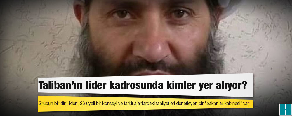 Taliban'ın lider kadrosunda kimler yer alıyor?