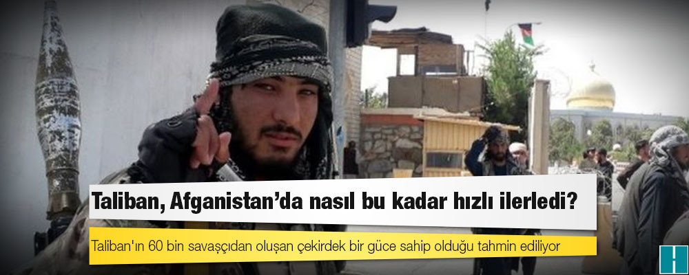 Taliban, Afganistan'da nasıl bu kadar hızlı ilerledi?