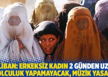 Taliban: Erkeksiz kadın 2 g&uuml;nden uzun yolculuk yapamayacak, m&uuml;zik yasak!