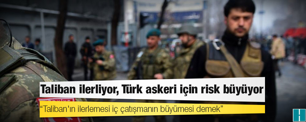 Taliban ilerliyor, Türk askeri için risk büyüyor