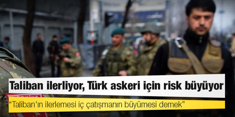 Taliban ilerliyor, Türk askeri için risk büyüyor