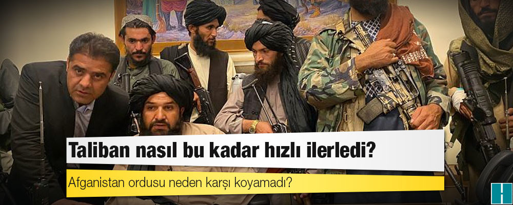 Taliban nasıl bu kadar hızlı ilerledi, Afganistan ordusu neden karşı koyamadı?