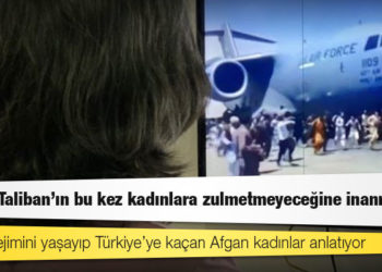Taliban rejimini yaşayıp Türkiye’ye kaçan Afgan kadınlar anlatıyor: “Kimse Taliban’ın bu kez kadınlara zulmetmeyeceğine inanmasın”