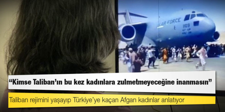 Taliban rejimini yaşayıp Türkiye’ye kaçan Afgan kadınlar anlatıyor: “Kimse Taliban’ın bu kez kadınlara zulmetmeyeceğine inanmasın”