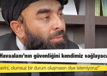 Taliban sözcüsü: Kabil Havaalanı'nın güvenliğini kendimiz sağlayacağız; Türk askerini, olumsuz bir durum oluşmasın diye istemiyoruz